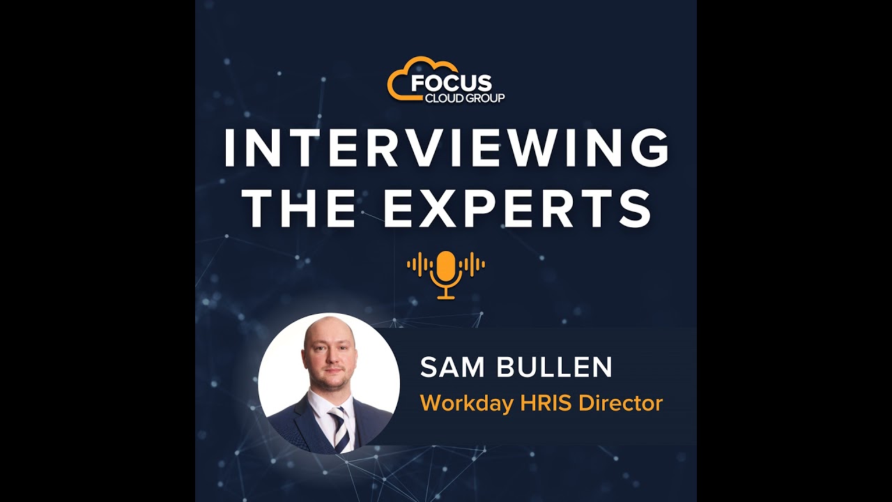 Interviewing the Experts: Sam Bullen - Workday HRIS Director