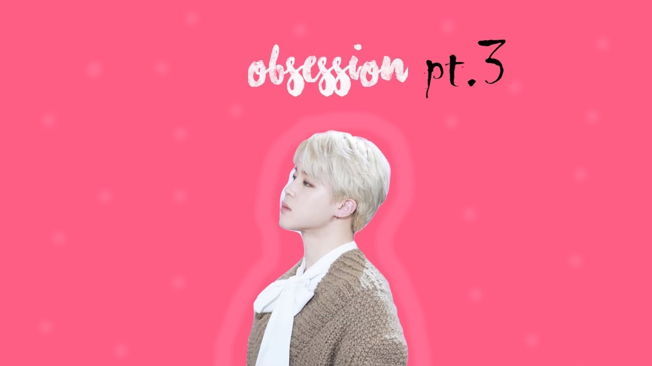 Obsession//[BTS.JIMIN.FF.FR] pt3