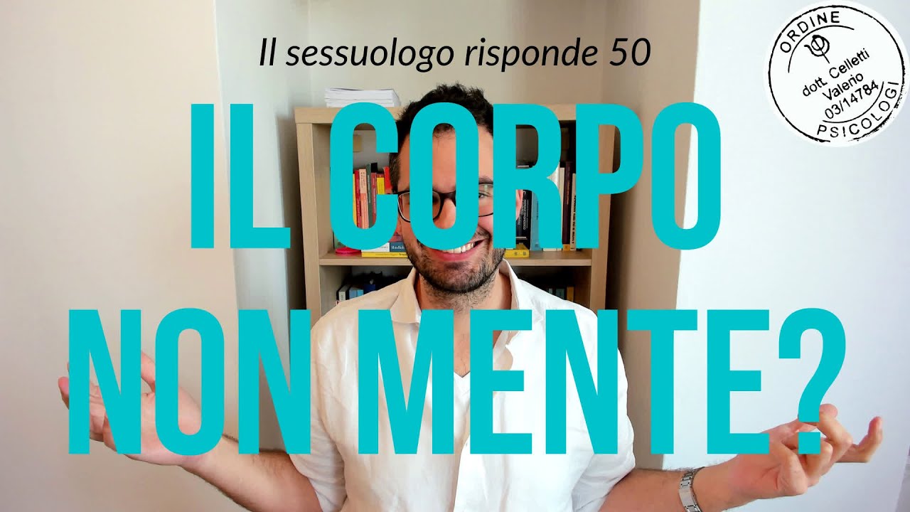 Il corpo non mente? - Il sessuologo risponde #50 - Valerio Celletti - psicologia