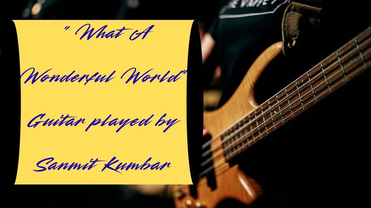 “ What A Wonderful World” Guitar played by Sanmit Kumbar