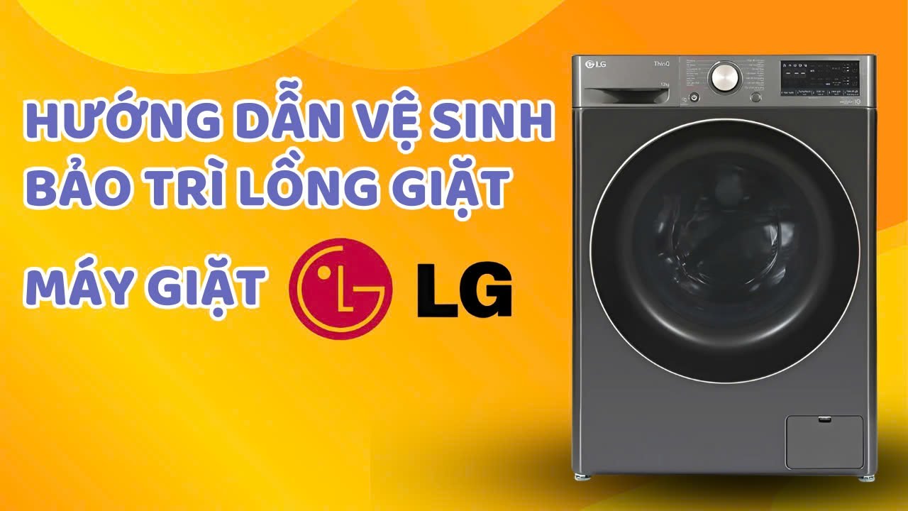 Hướng dẫn sử dụng, vệ sinh và bảo trì máy giặt lồng ngang LG