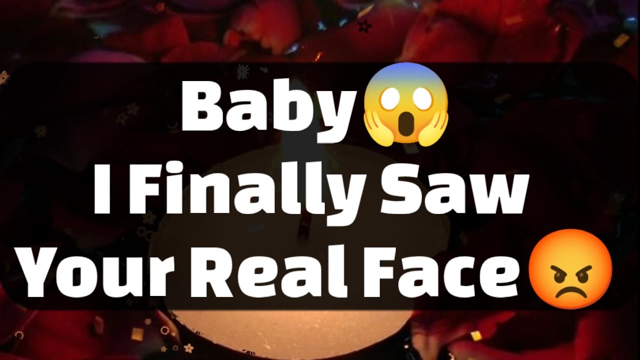 Current Thoughts And Feelings Of Your Person Love Messages Baby I Finally Saw Your Real Face