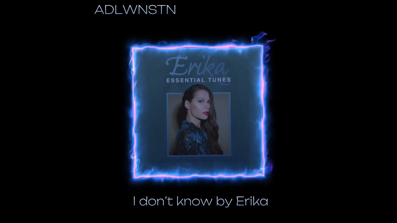 I don’t know by Erika (slowed down/daycore)