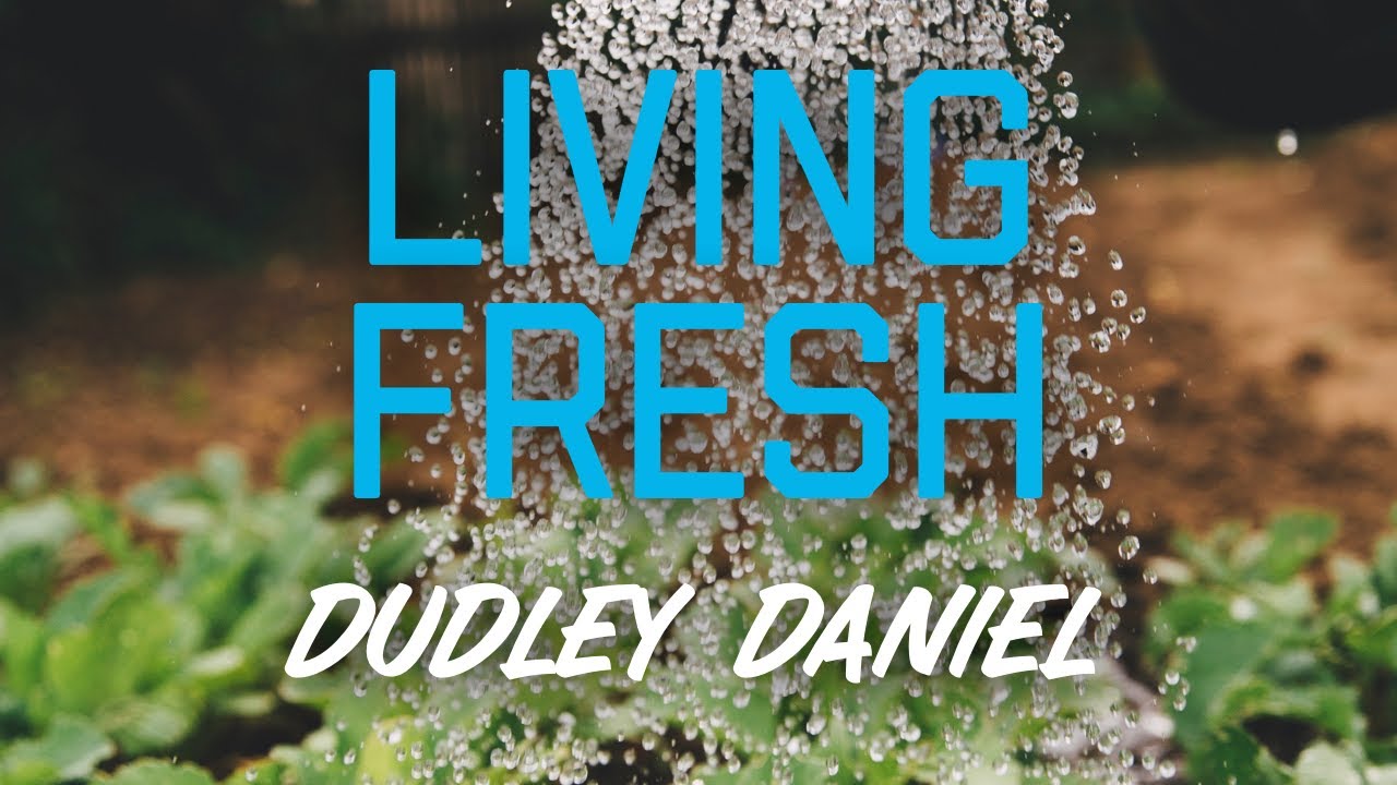 Living Fresh - Part 1 - Dudley Daniel