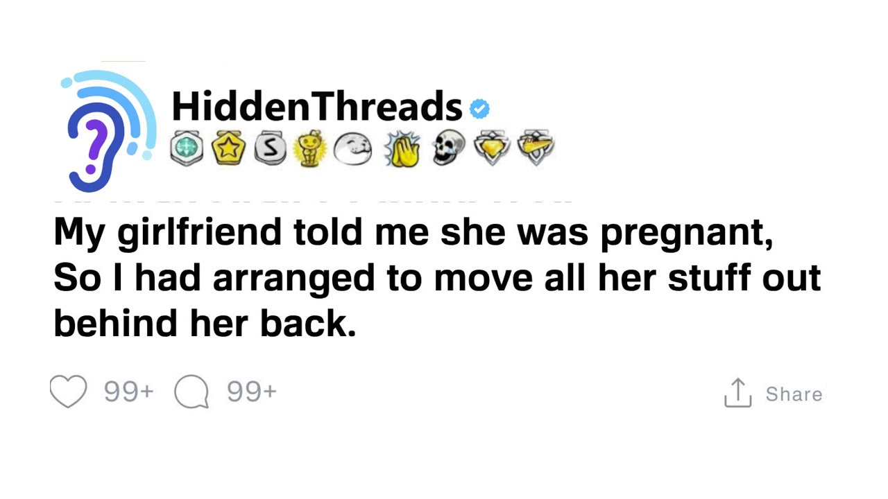 [Full Story] My girlfriend told me she was pregnant, So I had arranged to move all her stuff out.
