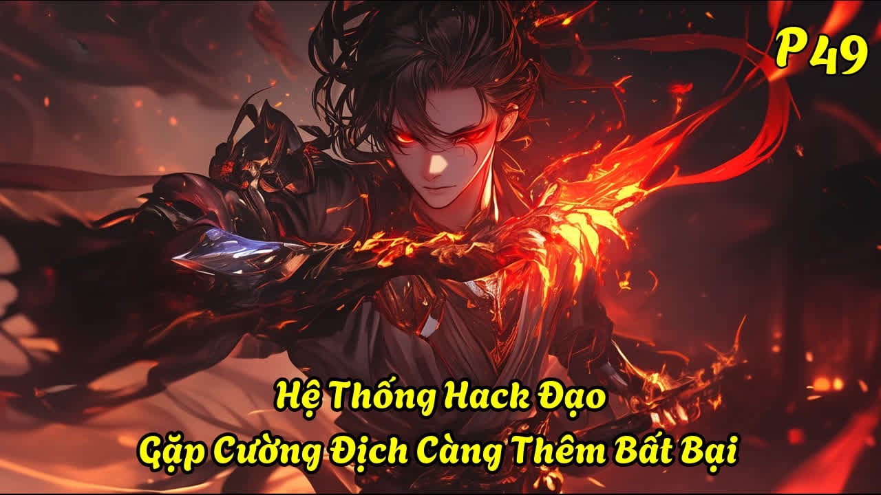 Hệ Thống Hack Đạo: Gặp Cường Địch Càng Thêm Bất Bại P49