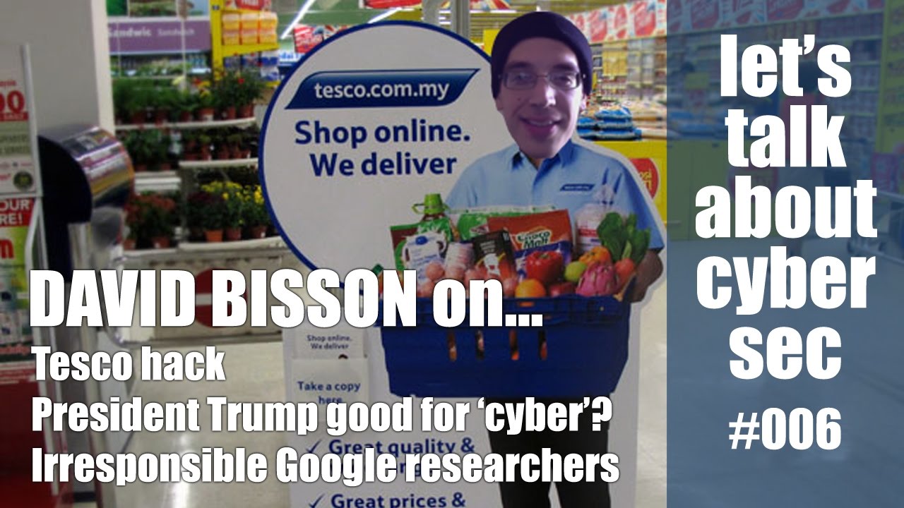 David Bisson on the Tesco hack plus President Trump & ‘The Cyber’ | Let's talk about cyber sec #06