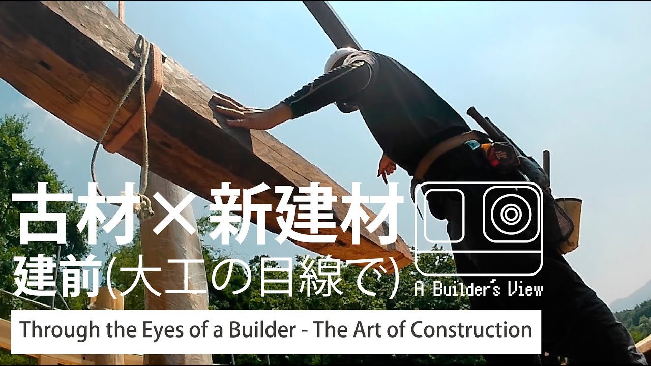 (建前) 古材×新建材を用いた木造住宅 - 大工の目線で　Through the Eyes of a Builder - The Art of Construction