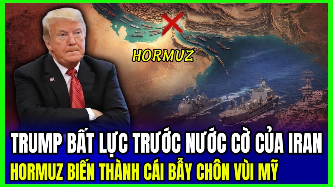 Trump Bất Lực Trước Nước Cờ Của Iran: Hormuz Biến Thành Cái Bẫy Chôn Vùi Mỹ | Luận Đàm Quốc Tế