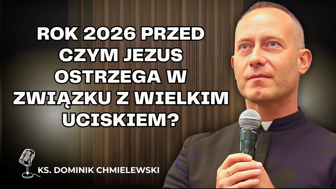 Dominik Chmielewski - Rok 2026: Przed czym Jezus ostrzega w związku z Wielkim Uciskiem?