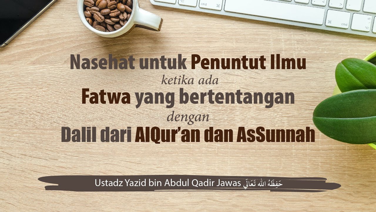 Nasehat untuk Penuntut Ilmu ketika ada Fatwa yang bertentangan dengan  Dalil dari Qur’an dan Sunnah