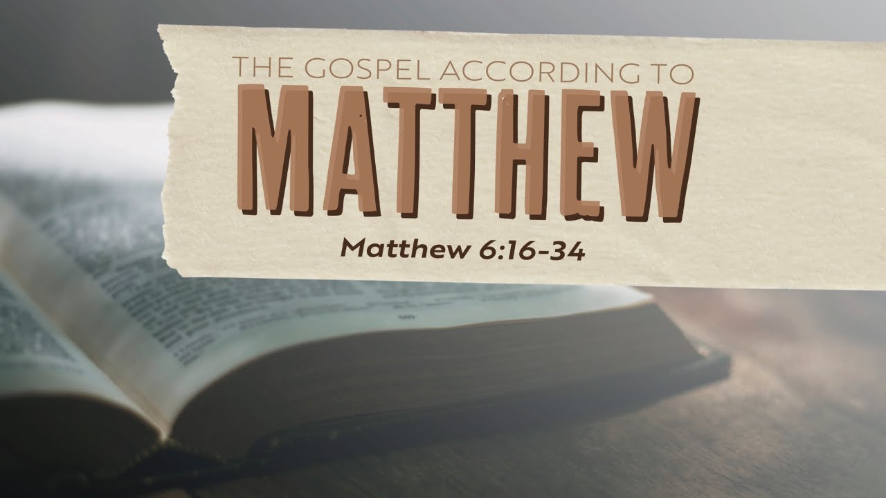 The Gospel According to Matthew - Matthew 6:16-34