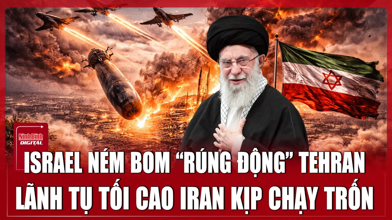 Israel ném bom “rúng động” Tehran, lãnh tụ tối cao Iran kịp chạy vào nơi tuyệt mật
