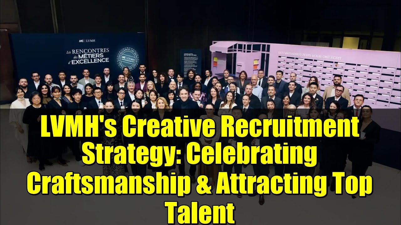 LVMH's Creative Recruitment Strategy: Celebrating Craftsmanship & Attracting Top Talent