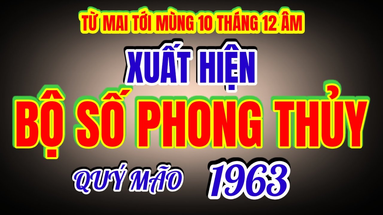 Bộ số phong thủy 13/16/19 xuất hiện từ mai tới mùng 10/12 âm! tử vi Quý Mão 1963! Khai vận tài lộc!