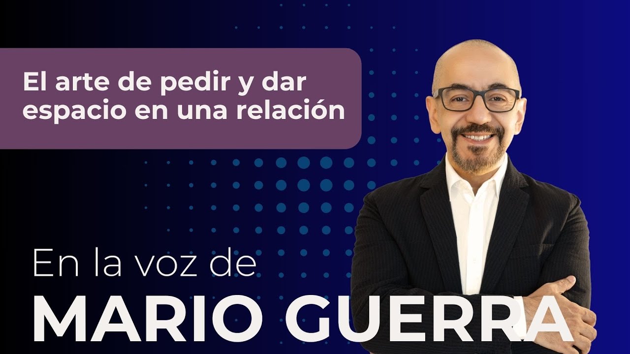 El arte de pedir y dar espacio en una relación - En la voz de Mario Guerra