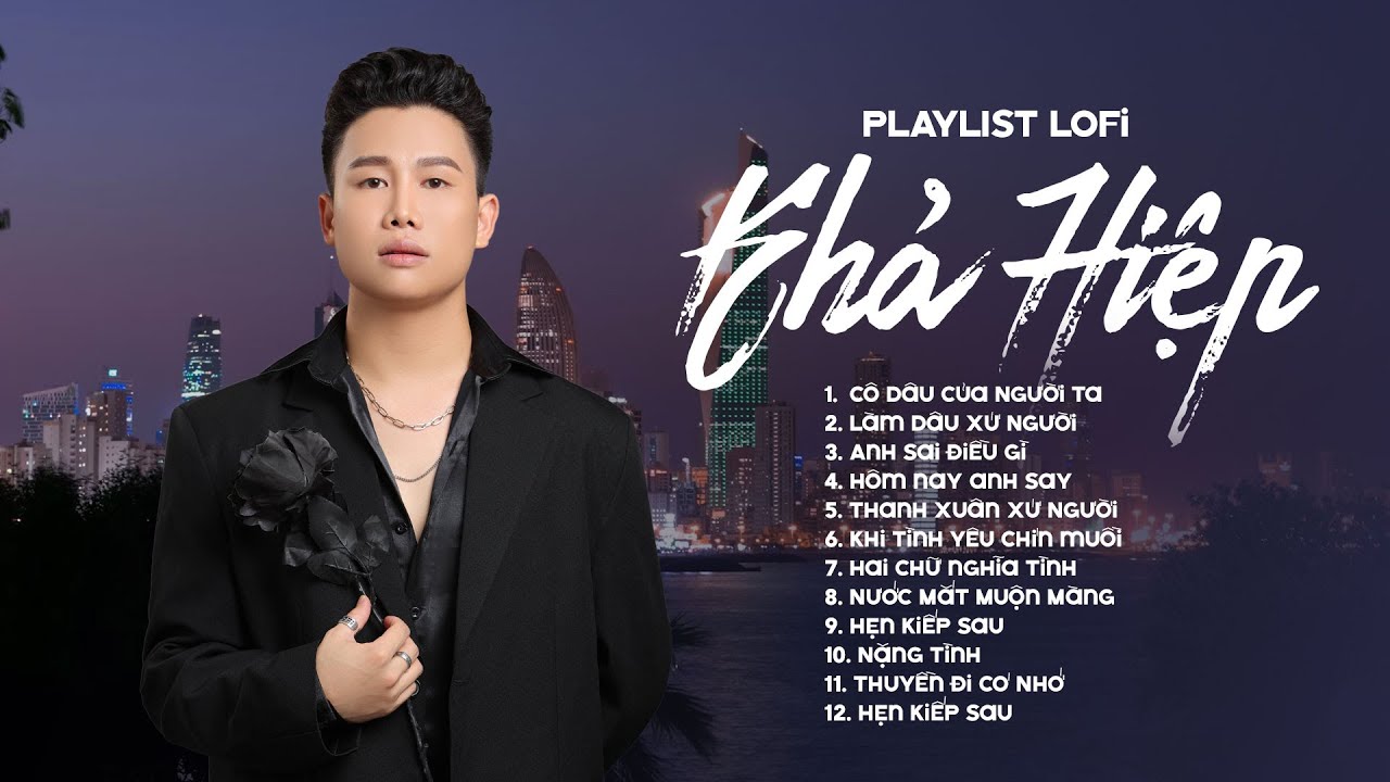 Cô Dâu Của Người Ta, Làm Dâu Xứ Người... Tổng Hợp Những Bản Lofi Chill Hay Nhất Của Khả Hiệp 2024