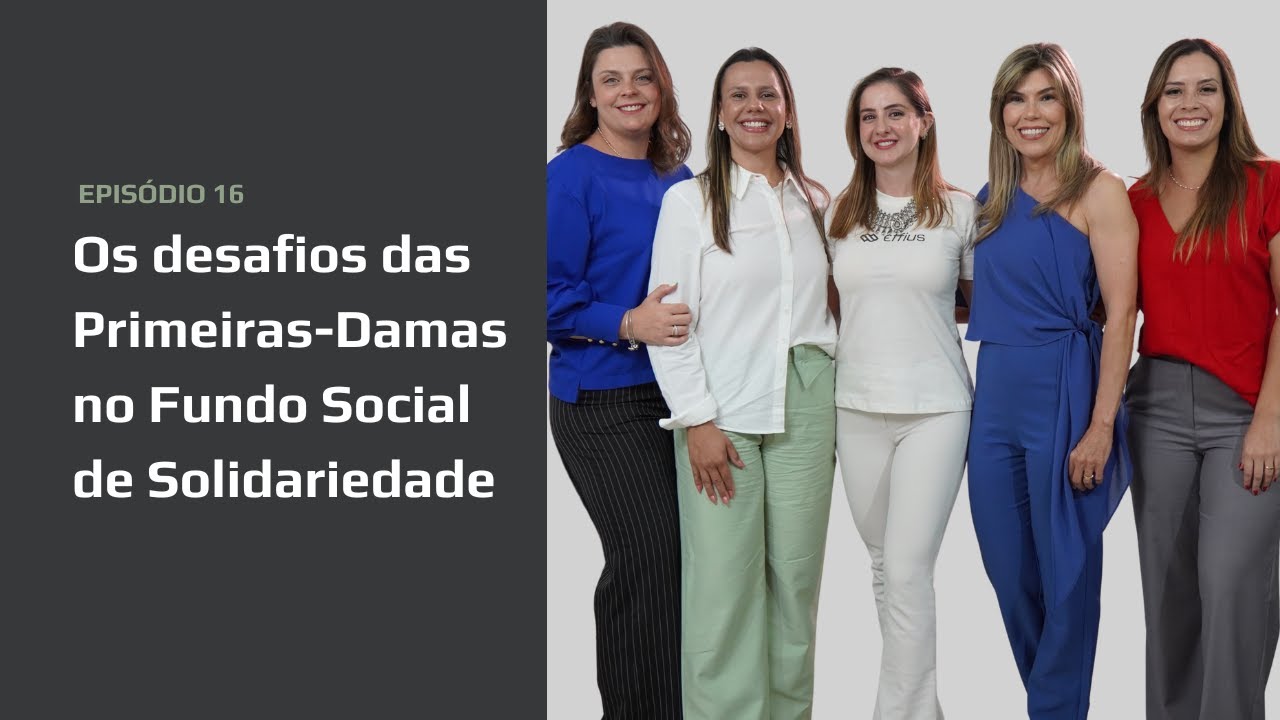 EPISÓDIO 16: Os desafios das Primeiras-Damas no Fundo Social de Solidariedade