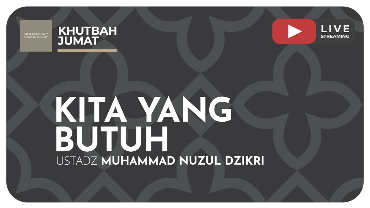 KITA YANG BUTUH | Khutbah Jumat | Ustadz Muhammad Nuzul Dzikri