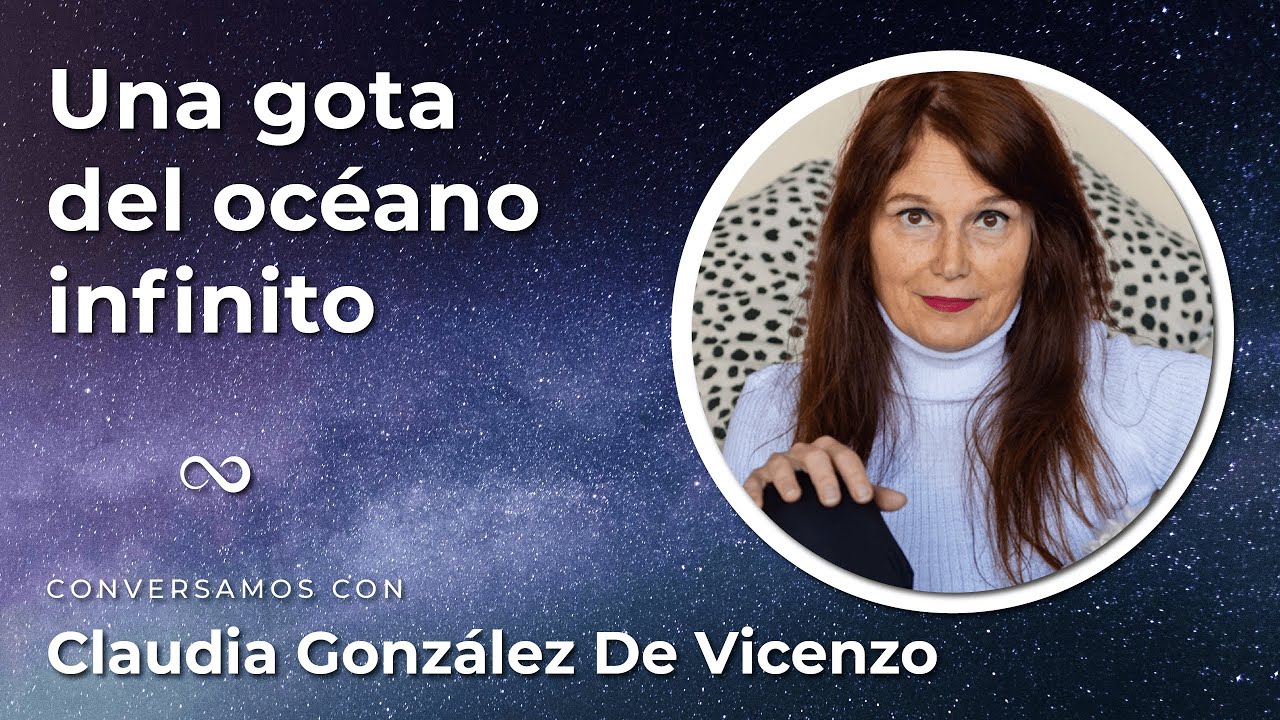 Una gota del oceáno infinito | Conversaciones del Alma con Claudia González De Vicenzo