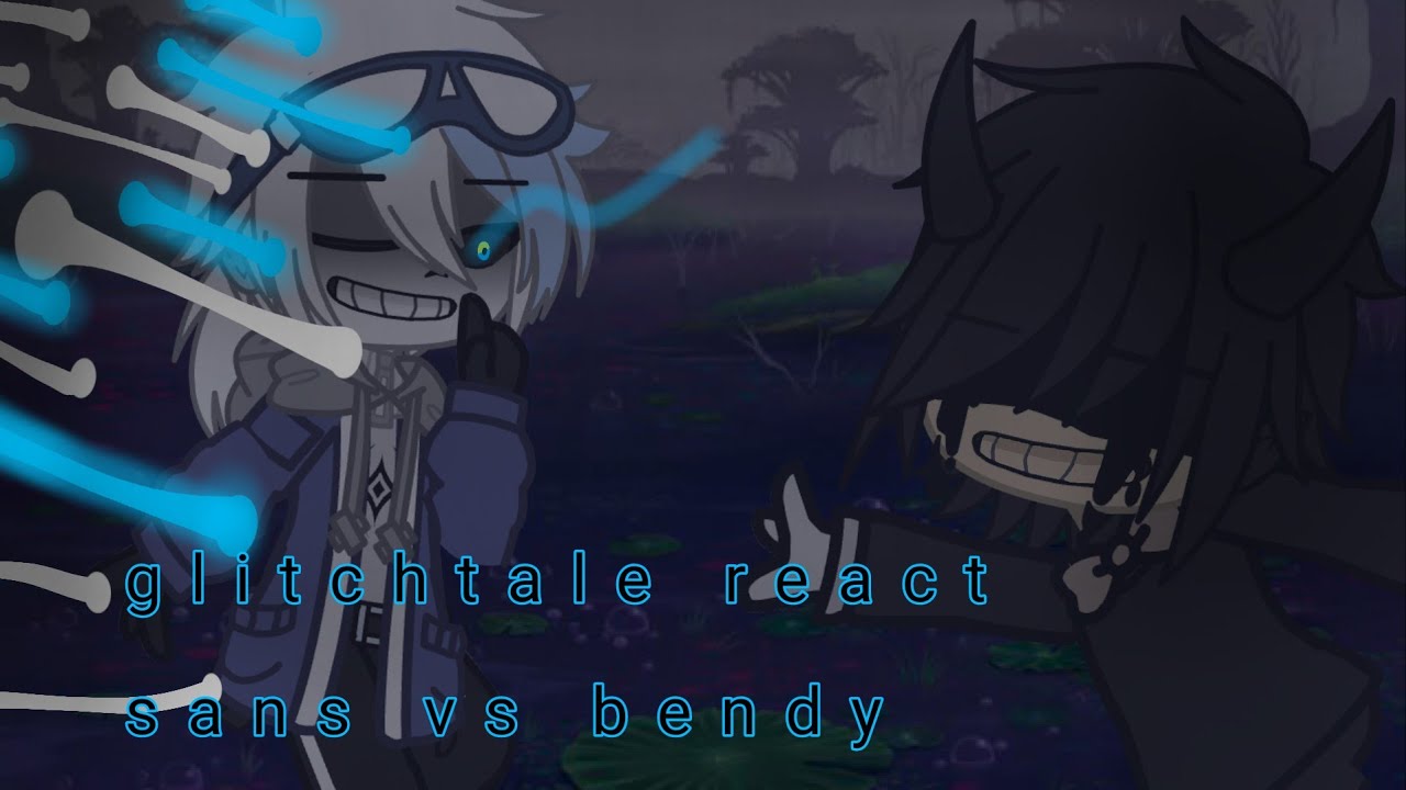glitchtale react sans vs bendy part 1