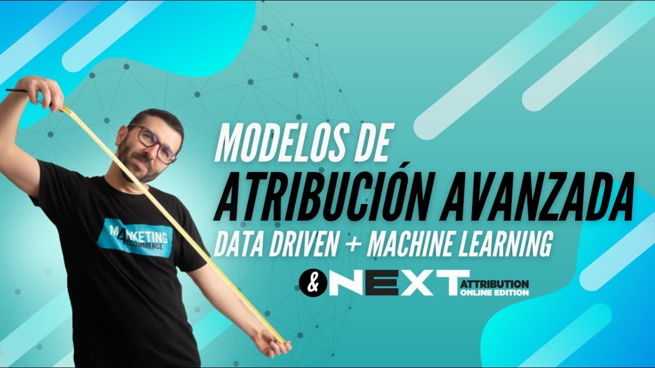 Modelos de atribución avanzada: Data Driven y Machine Learning (+ NEXT Attribution)
