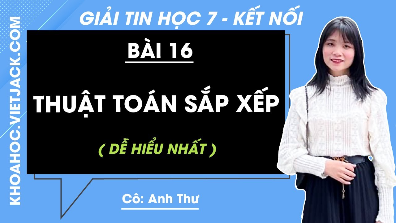 Tin học Lớp 7 B&agrave;i 16: Thuật to&aacute;n sắp xếp | Giải Tin học 7 | Kết nối tri thức (DỄ HIỂU NHẤT)