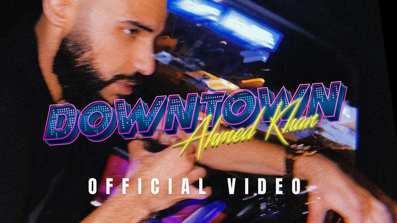 Ahmed Khan - Downtown (Official Music Video)