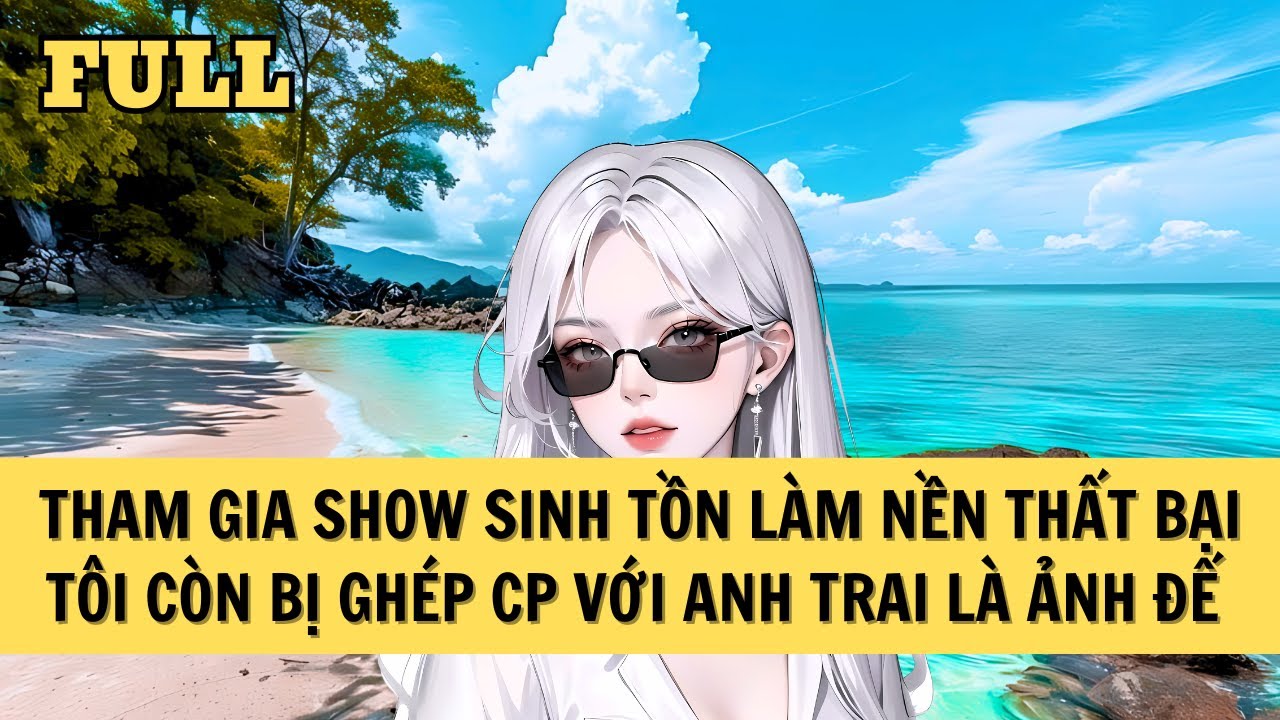 [FULL REVIEW] THAM GIA SHOW SINH TỒN, TÔI BỊ CỘNG ĐỒNG MẠNG GHÉP COUPLE VỚI ẢNH ĐẾ LÀ ANH TRAI