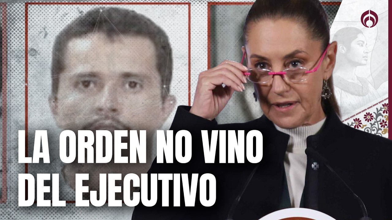 Sheinbaum no dio la orden de detener a 'El Mencho'… 