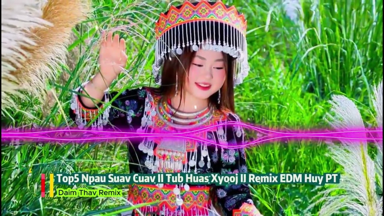 #top5  Npau Suav Cuav II Tub Huas Xyooj II Remix EDM