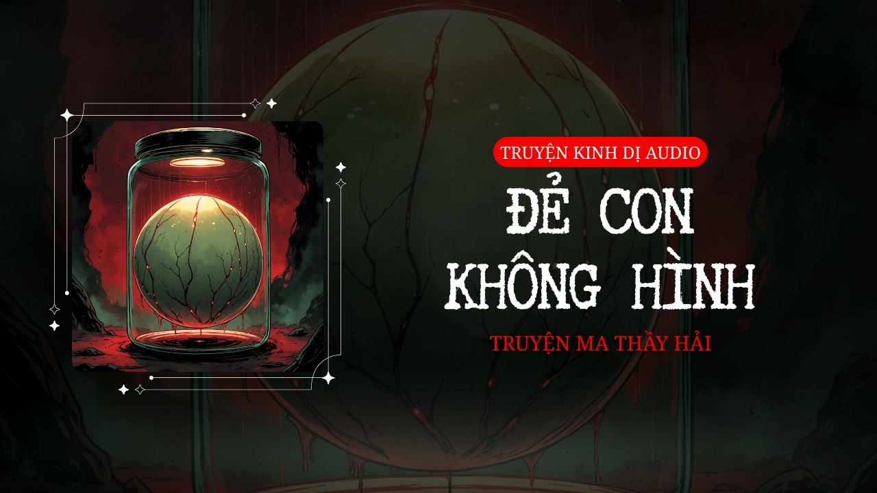 [FULL] ĐẺ CON KHÔNG HÌNH || TRUYỆN KINH DỊ AUDIO