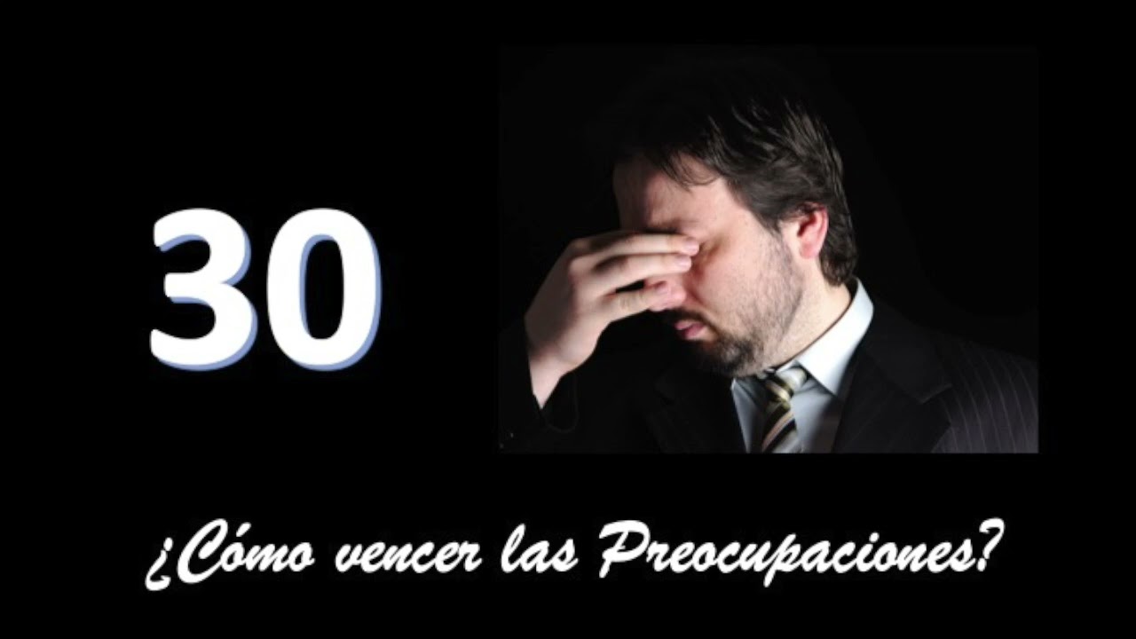 ¿Cómo vencer las preocupaciones?, Programa 30
