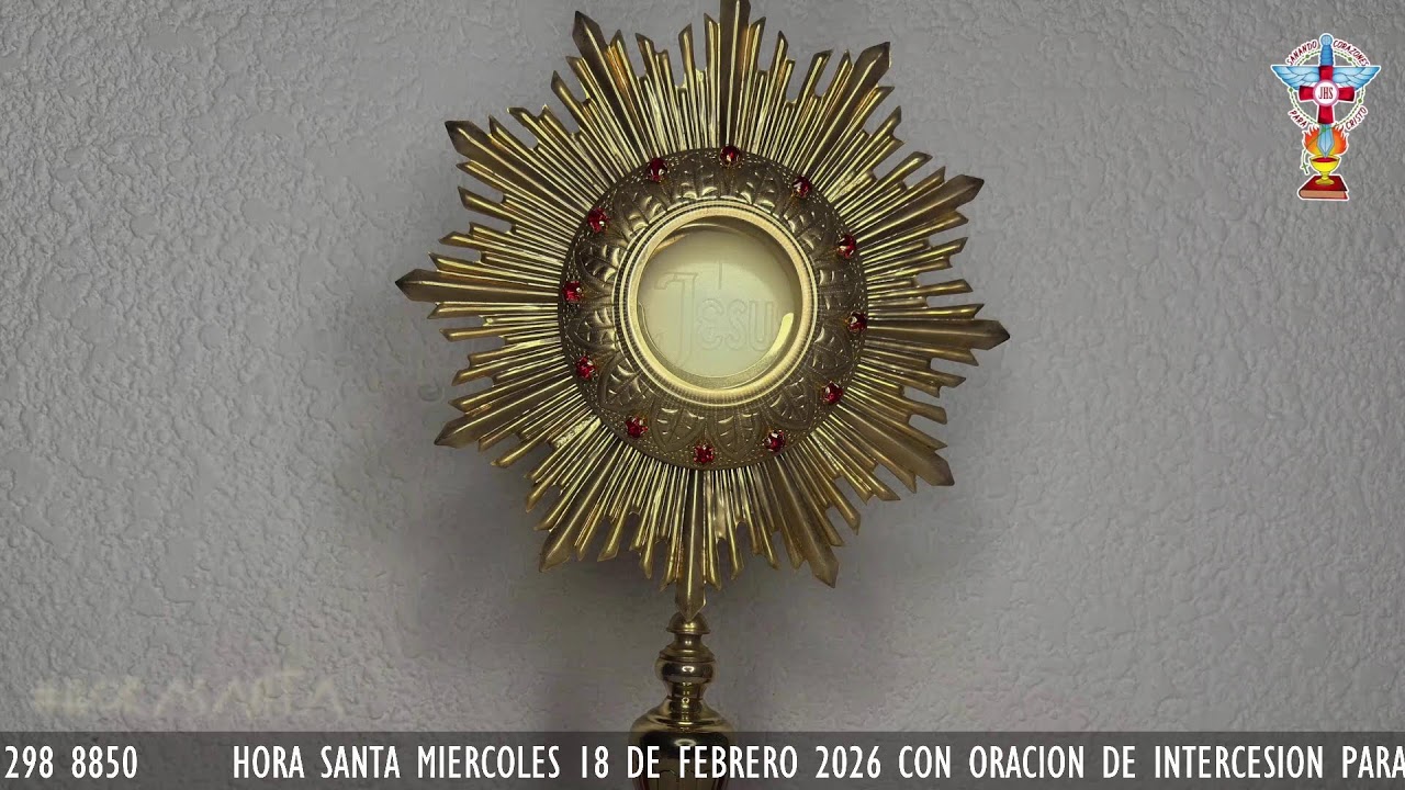 HORA SANTA MIERCOLES 18 DE FEBRERO 2026 CON ORACION PARA LA SANACION Y LIBERACION INTERIOR.
