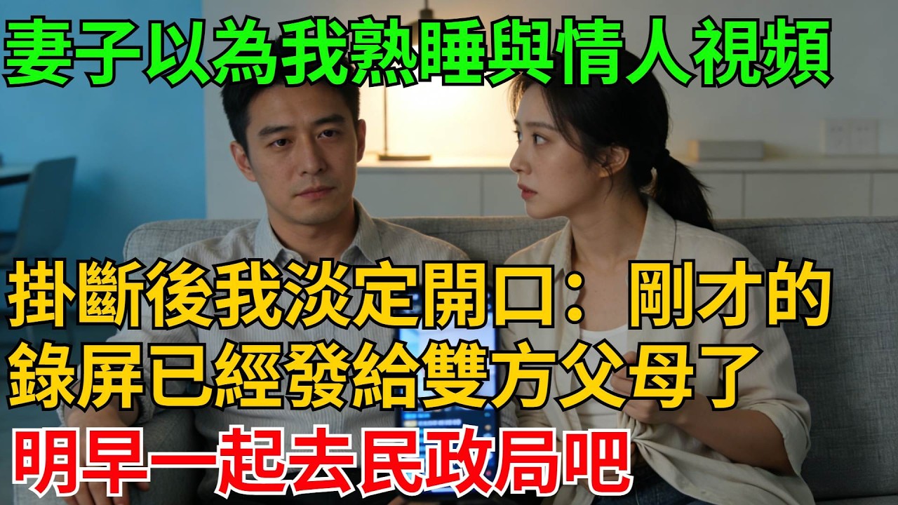 妻子以為我熟睡偷偷與情人視頻通話，掛斷後我淡定開口：剛才的錄屏已經發給雙方父母了，明早一起去民政局吧，她崩潰大哭【反轉情緣】#婚姻反转#冷静复仇#情感故事#夫妻#都市情感#职场情缘#短篇故事