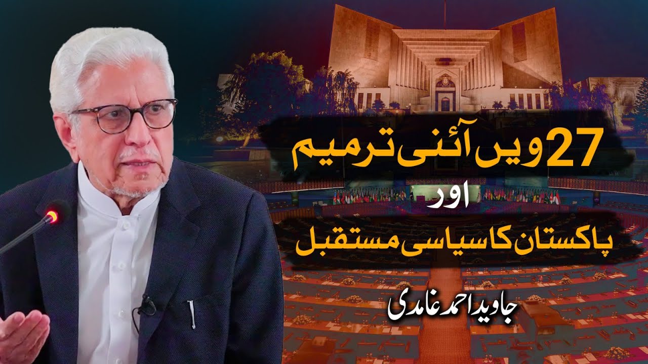 27th Constitutional Amendment & Pakistan&rsquo;s Political Future | Javed Ahmad Ghamidi Official