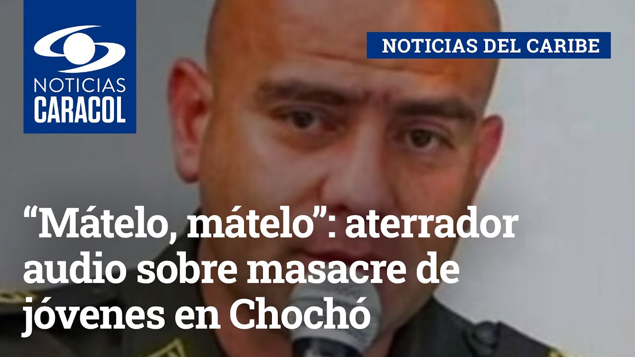 “Mátelo, mátelo”: aterrador audio sobre masacre de jóvenes en Chochó