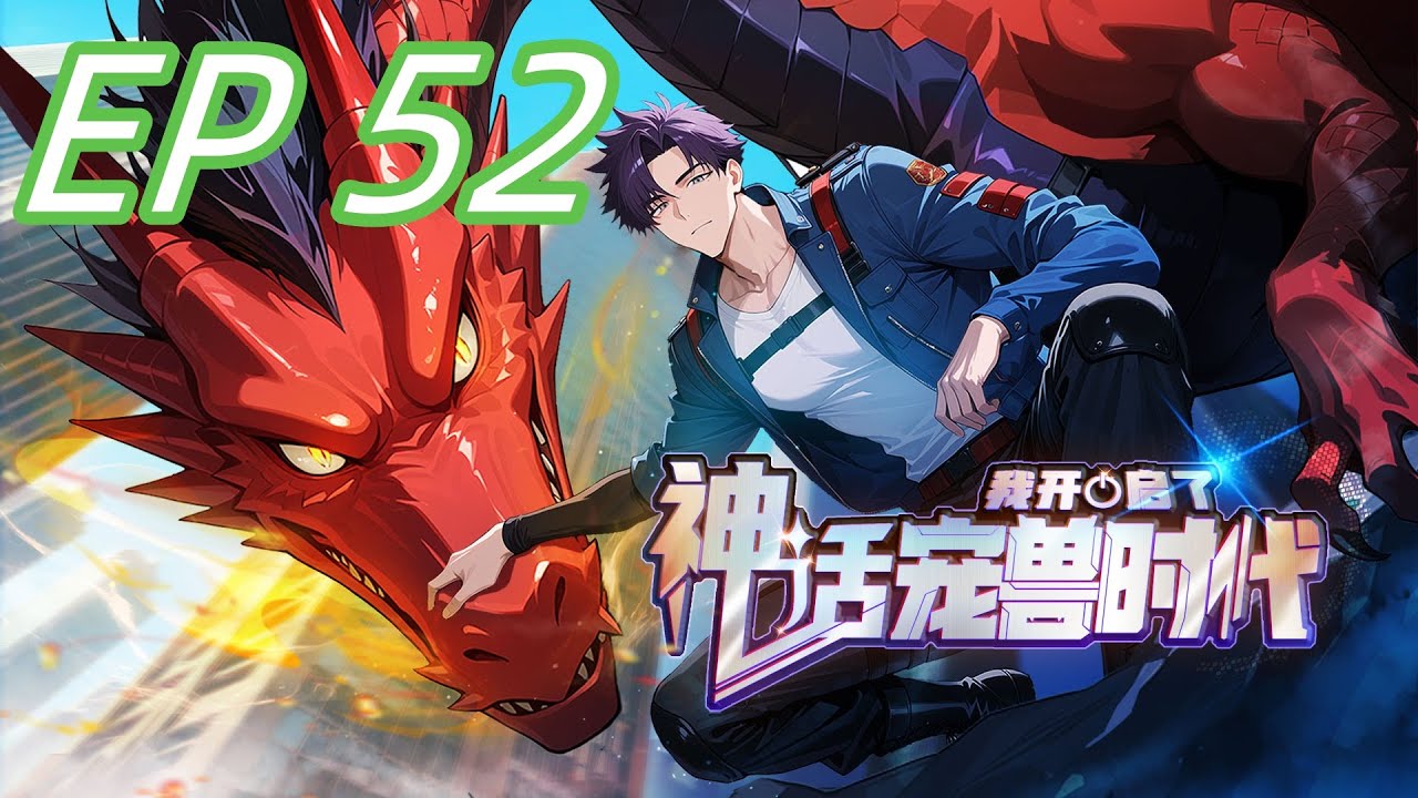 【最新单集】《我开启了神话宠兽时代》EP 52 | 夏皇倾尽国库，只为讨好陆店长？#御兽 #热血