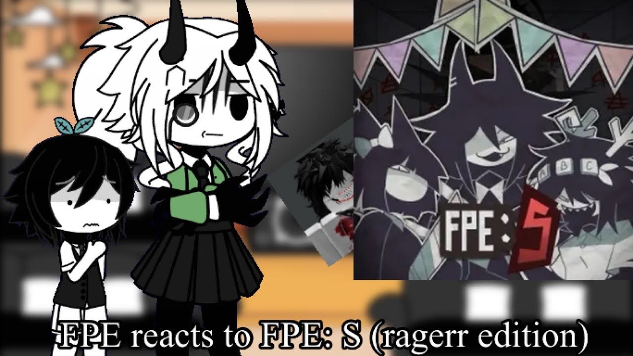 Fpe reacts to FPE: S (ragerr edition) 
