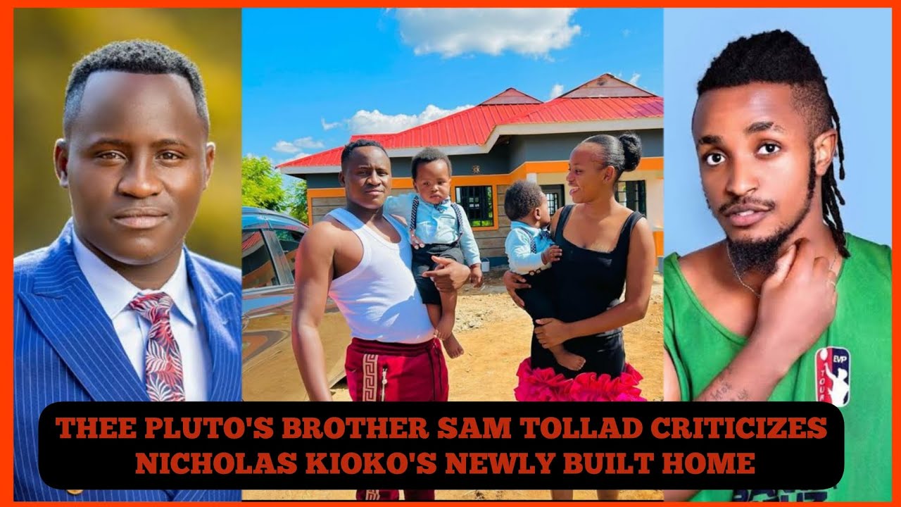 THEE PLUTO'S BROTHER SAM TOLLAD CRITICIZES NICHOLAS KIOKO'S NEWLY BUILT HOME