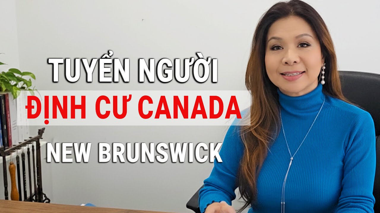 Tuyển Người Định Cư CANADA - Tỉnh New Brunswick - Part 2 | Coming To Canada - Định Cư Canada