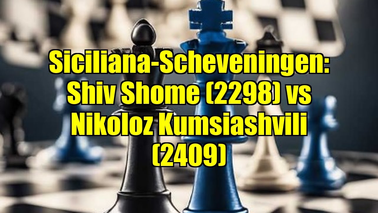 Siciliana-Scheveningen: Shiv Shome (2298) vs Nikoloz Kumsiashvili (2409)