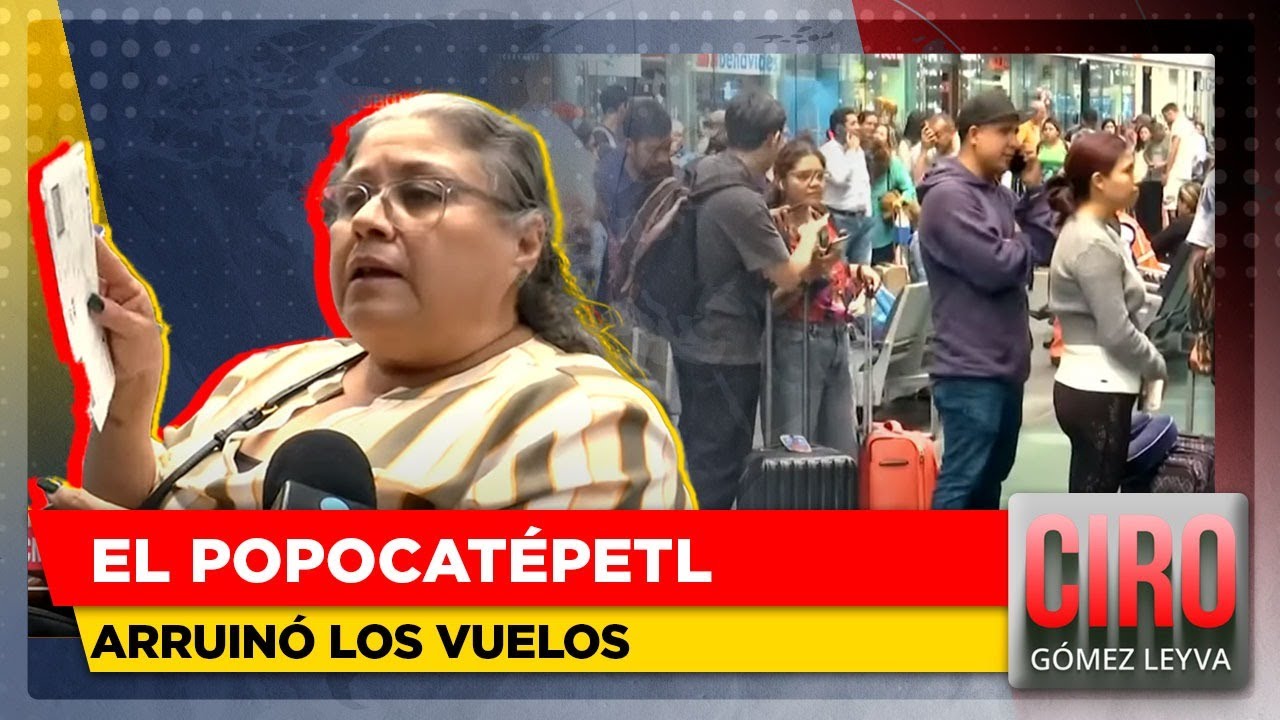 Miles de pasajeros están varados en AICM por cenizas del Popocatépetl | Ciro Gómez Leyva