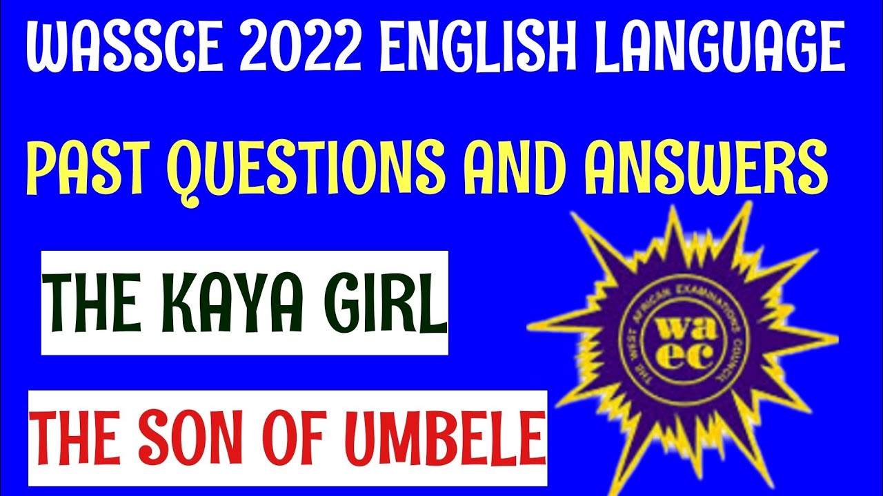 WASSCE 2022 PAST QUESTIONS AND ANSWERS ON THE KAYA GIRL AND THE SON OF UMBELE