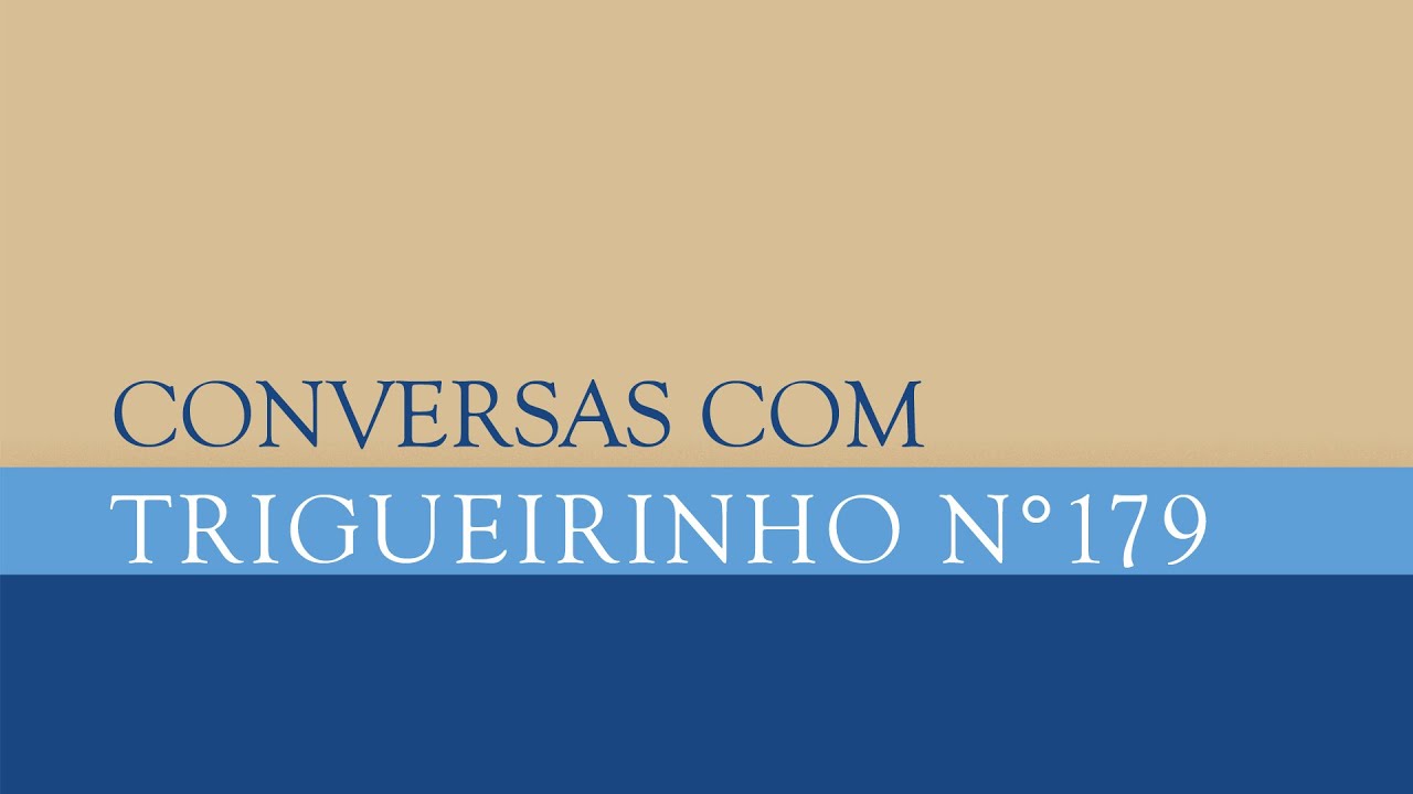 Trigueirinho | Conversas com Trigueirinho Nº 179