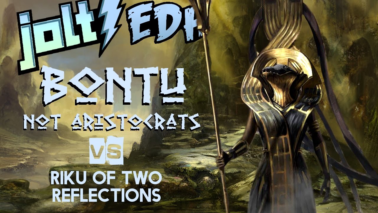 Jolt - Commander - Bontu, NOT ARISTOCRATS vs Riku of Two Reflections