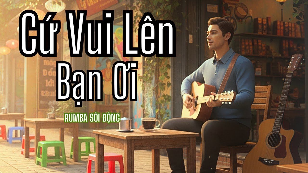 CỨ VUI LÊN BẠN ƠI - Bản Rumba sôi động, nghe xong thấy yêu đời hơn 