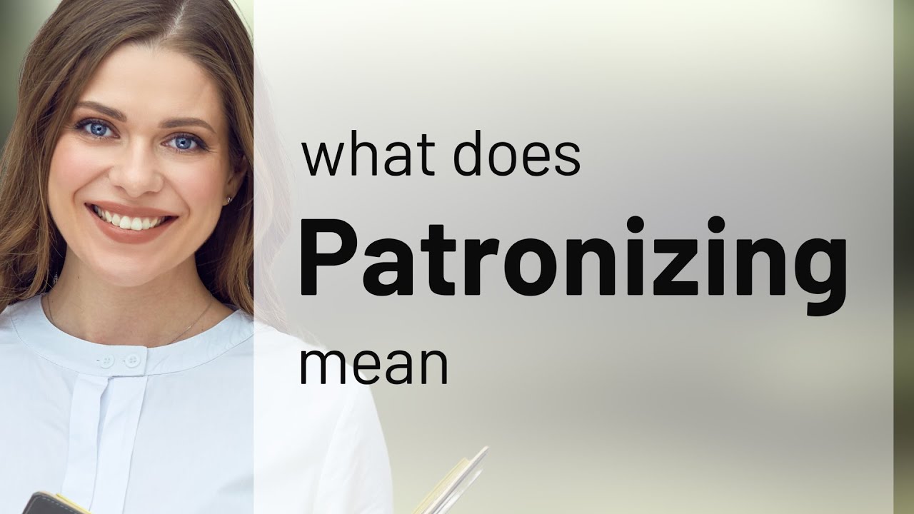Patronizing &mdash; meaning of PATRONIZING