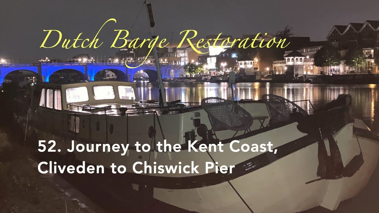 52. Cliveden House to Chiswick Pier. Journey to the Kent Coast. Dutch Barge Restoration.