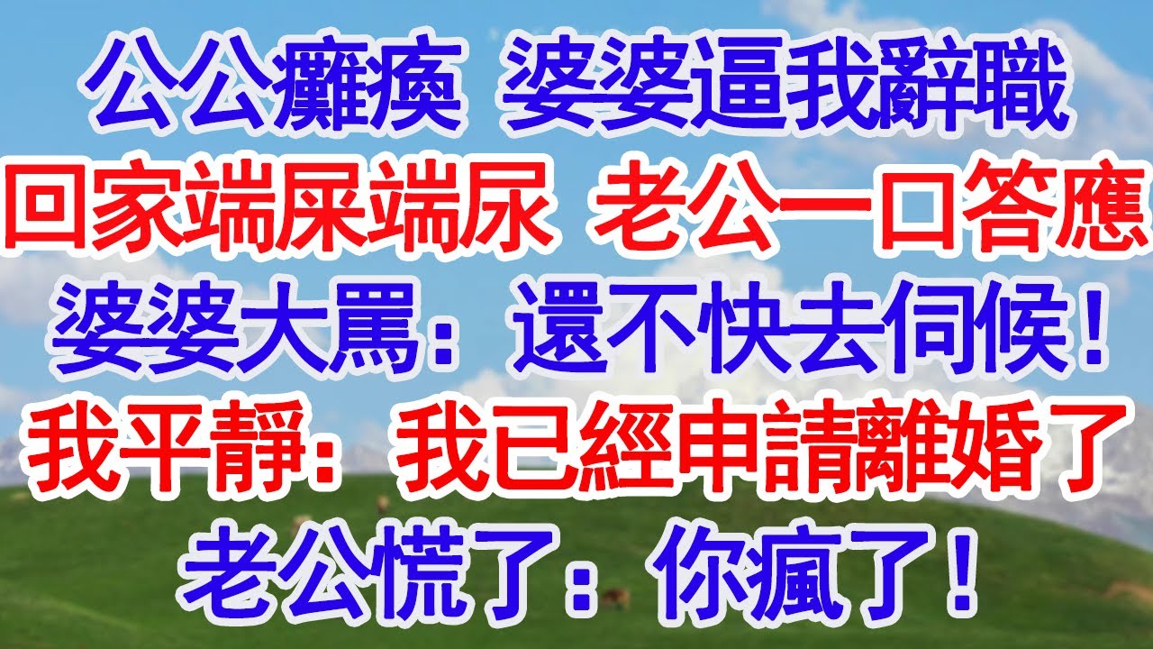 公公癱瘓婆婆逼我辭職回家端屎端尿 老公一口答應婆婆問：怎麼還不去伺候！我平靜：我已經申請離婚了老公慌了：你瘋了！#深夜淺讀 #故事分享 #人生感悟 #情感